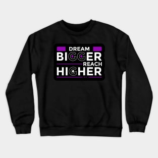 Dream Bigger Reach Higher Crewneck Sweatshirt